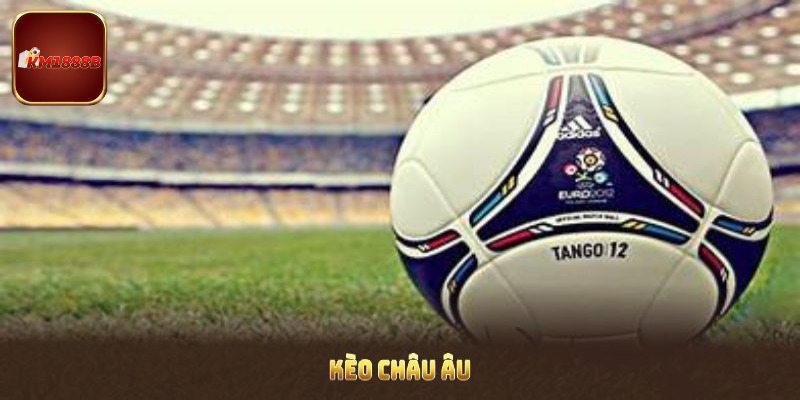 Kèo Châu Âu Đẳng Cấp, Cực Cuốn Hút Chỉ Có Tại KM1888B
